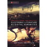 Electronic Literature as Digital Humanities: Contexts, Forms, and Practices