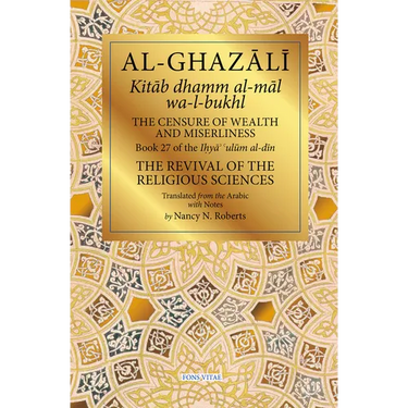 The Censure of Wealth and Miserliness: Book 27 of Ihya' 'Ulum Al-Din, the Revival of the Religious Sciences