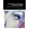 The Rejection Sensitivity Journal For ADHD: A journal for people with ADHD to manage rejection sensitivity by exploring ways to relieve the level of p