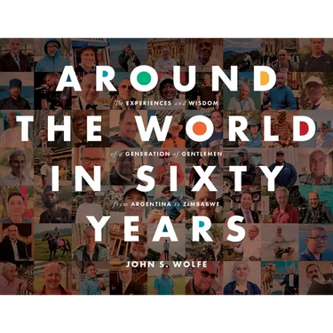Around the World in Sixty Years: The Experiences and Wisdom of a Generation of Gentlemen from Argentina to Zimbabwe