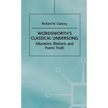 Wordsworth's Classical Undersong: Education, Rhetoric and Poetic Truth