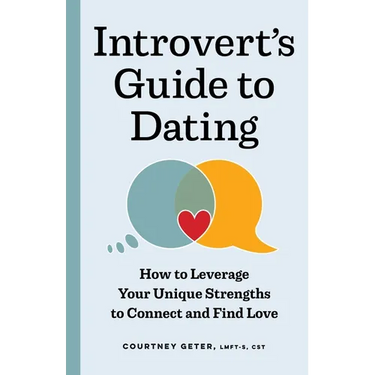 The Introvert's Guide to Dating: How to Leverage Your Unique Strengths to Connect and Find Love
