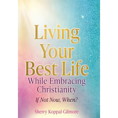 Living Your Best Life While Embracing Christianity: If Not Now, When?