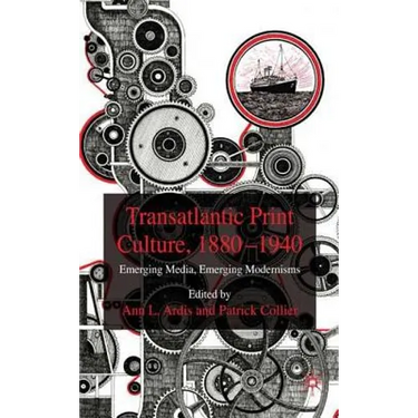 Transatlantic Print Culture, 1880-1940: Emerging Media, Emerging Modernisms