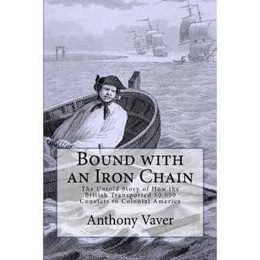 Bound with an Iron Chain: The Untold Story of How the British Transported 50,000 Convicts to Colonial America