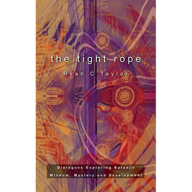The Tight Rope: Dialogues Exploring Balance, Wisdom, Mystery, and Development