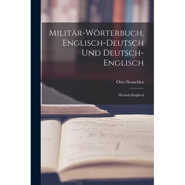 Militär-Wörterbuch, Englisch-Deutsch Und Deutsch-Englisch: Deutsch-Englisch