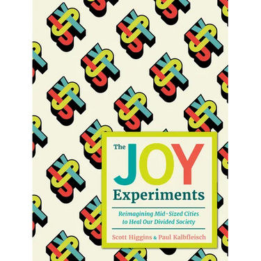 The Joy Experiments: Reimagining Mid-Sized Cities to Heal Our Divided Society