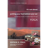 It's Not about Putting Your Foot Behind Your Ear: An Inspiring Journey of Transformation Through Yoga