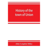 History of the town of Union, in the county of Lincoln, Maine, to the middle of the nineteenth century