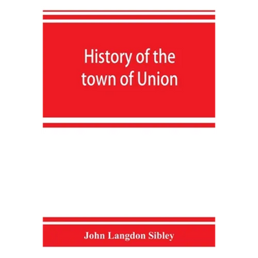History of the town of Union, in the county of Lincoln, Maine, to the middle of the nineteenth century