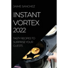 Instant Vortex 2022: Tasty Recipes to Surprise Your Guests