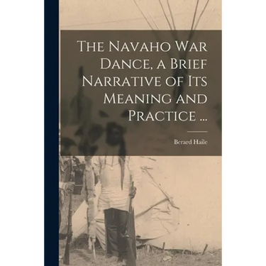 The Navaho War Dance, a Brief Narrative of Its Meaning and Practice ...