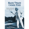 Mark Twain Under Fire: Reception and Reputation, Criticism and Controversy, 1851-2015