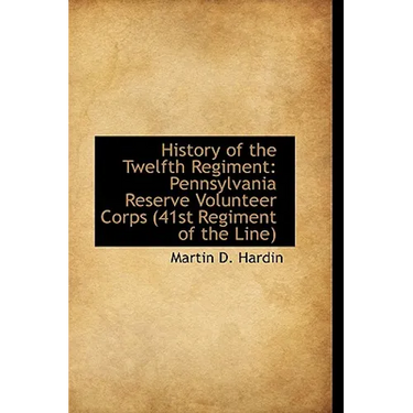 History of the Twelfth Regiment: Pennsylvania Reserve Volunteer Corps 41st Regiment of the Line