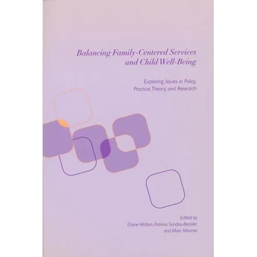Balancing Family-Centered Services and Child Well-Being: Exploring Issues in Policy, Practice, Theory and Research