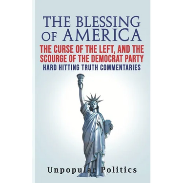 The Blessing Of America: The Curse Of The Left, And The Scourge Of The Democrat Party, Hard Hitting Truth Commentaries
