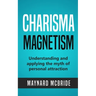 Charisma Magnetism: Understanding and applying the myth of personal attraction