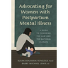 Advocating for Women with Postpartum Mental Illness: A Guide to Changing the Law and the National Climate