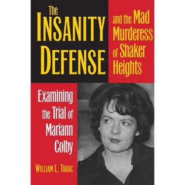 The Insanity Defense and the Mad Murderess of Shaker Heights: Examining the Trial of Mariann Colby