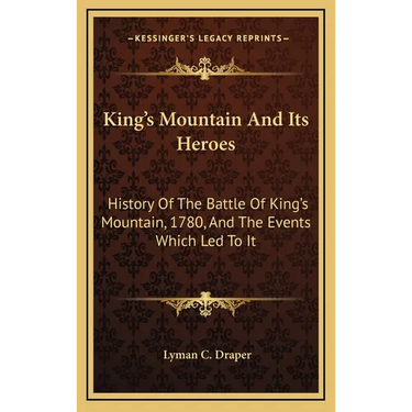 King's Mountain And Its Heroes: History Of The Battle Of King's Mountain, 1780, And The Events Which Led To It