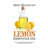 Lemon Essential Oil: Benefits, Properties, Applications, Studies & Recipes