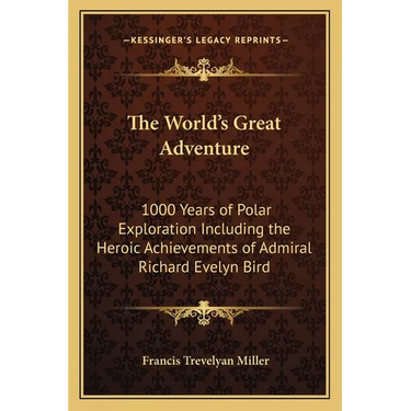 The World's Great Adventure: 1000 Years of Polar Exploration Including the Heroic Achievements of Admiral Richard Evelyn Bird