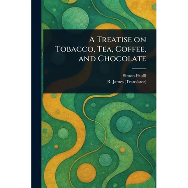 A Treatise on Tobacco, Tea, Coffee, and Chocolate