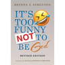 IT'S TOO FUNNY NOT TO BE God: Revised Edition