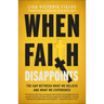 When Faith Disappoints: The Gap Between What We Believe and What We Experience