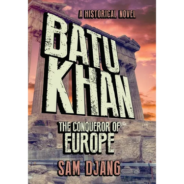 Batu Khan: The Conqueror of Europe