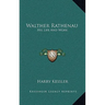 Walther Rathenau: His Life And Work