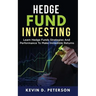 Hedge Fund Investing: Learn Hedge Funds Strategies And Performance To Make Incredible Returns