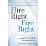Hire Right, Fire Right: A Leader's Guide to Finding and Keeping Your Best People