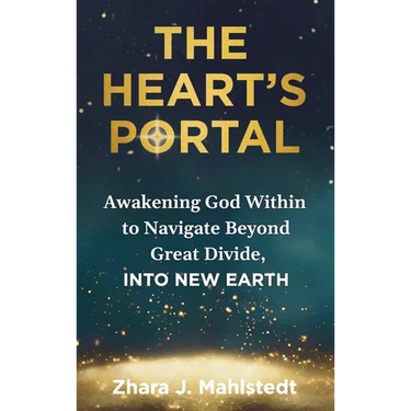 The Heart's Portal: Awakening God Within to Navigate Beyond Great Divide, Into New Earth