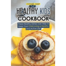 Healthy Kids Cookbook: These Healthy Dishes Can Help to Keep Your Child Living a Healthy and Active Life!