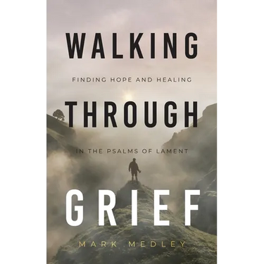 Walking Through Grief: Finding Hope and Healing in the Psalms of Lament