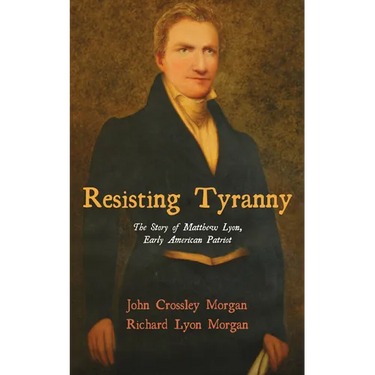 Resisting Tyranny: The Story of Matthew Lyon, Early American Patriot