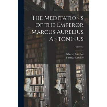 The Meditations of the Emperor Marcus Aurelius Antoninus; Volume 2