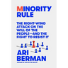 Minority Rule: The Right-Wing Attack on the Will of the People--And the Fight to Resist It