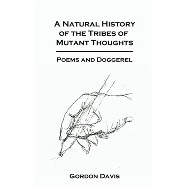 A Natural History of the Tribes of Mutant Thoughts: Poems and Doggerel