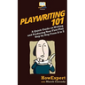 Playwriting 101: A Quick Guide on Writing and Producing Your First Play Step by Step From A to Z