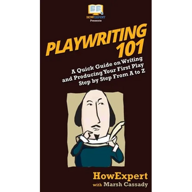 Playwriting 101: A Quick Guide on Writing and Producing Your First Play Step by Step From A to Z