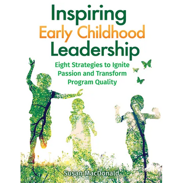 Inspiring Early Childhood Leadership: Eight Strategies to Ignite Passion and Transform Program Quality
