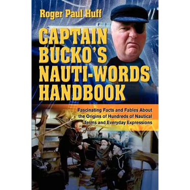 Captain Bucko's Nauti-Words Handbook: Fascinating Facts and Fables About the Origins of Hundreds of Nautical Terms and Everyday Expressions