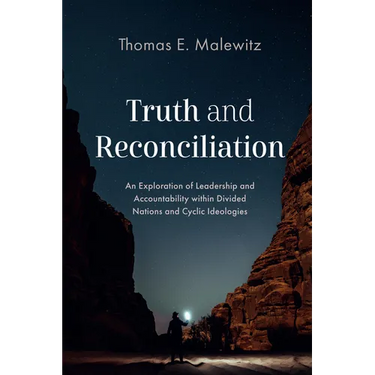 Truth and Reconciliation: An Exploration of Leadership and Accountability Within Divided Nations and Cyclic Ideologies