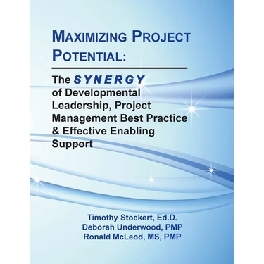 Maximizing Project Potential: The S Y N E R G Y of Developmental Leadership, Project Management Best Practice & Effective Enabling Support