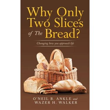 Why Only Two Slices of the Bread?: Changing How You Approach Life