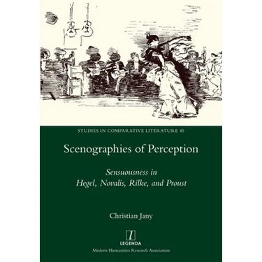 Scenographies of Perception: Sensuousness in Hegel, Novalis, Rilke, and Proust