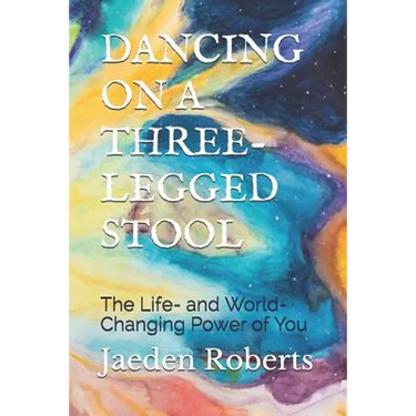 Dancing on a Three-Legged Stool: The Life- And World-Changing Power of You